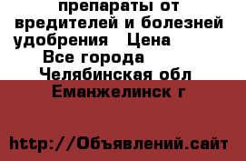 препараты от вредителей и болезней,удобрения › Цена ­ 300 - Все города  »    . Челябинская обл.,Еманжелинск г.